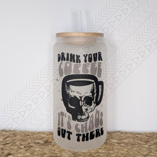 Drink Your Coffee It’s Chaos glass can